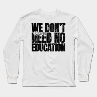 We don't need no education Long Sleeve T-Shirt